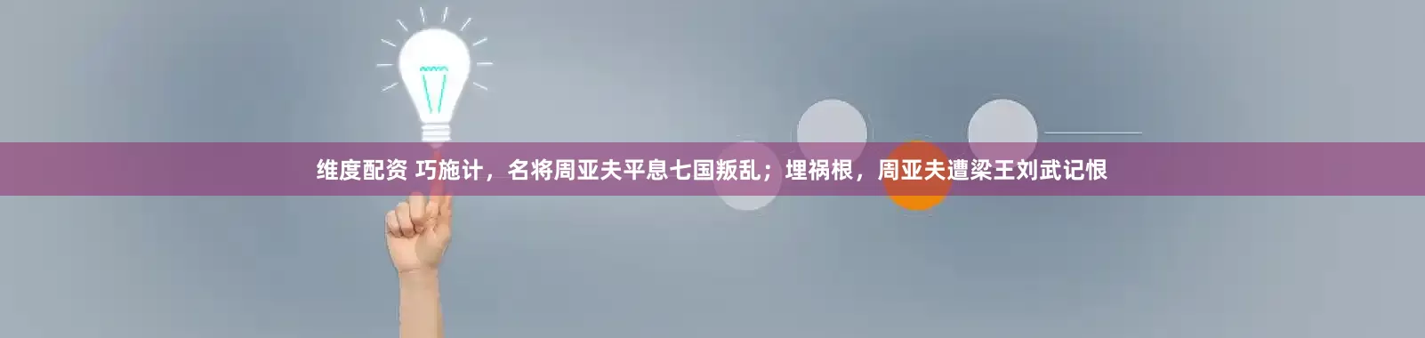 维度配资 巧施计，名将周亚夫平息七国叛乱；埋祸根，周亚夫遭梁王刘武记恨